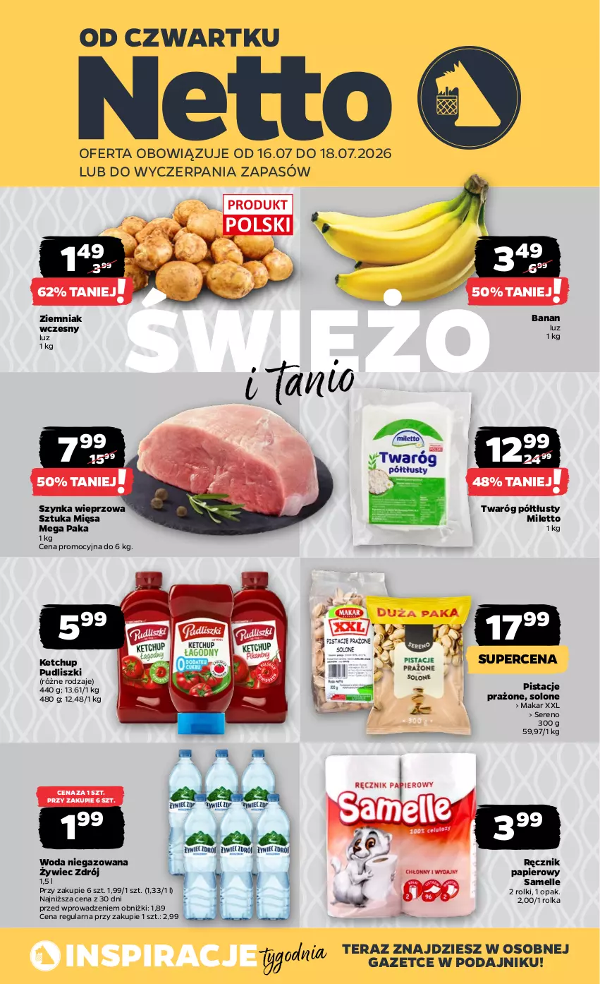 Gazetka promocyjna Netto - Od Czwartku - ważna 16.07 do 18.07.2026 - strona 1 - produkty: Ketchup, Papier, Pistacje, Pudliszki, Ręcznik, Rolki, Ser, Szynka, Szynka wieprzowa, Tera, Twaróg, Twaróg półtłusty, Woda, Woda niegazowana