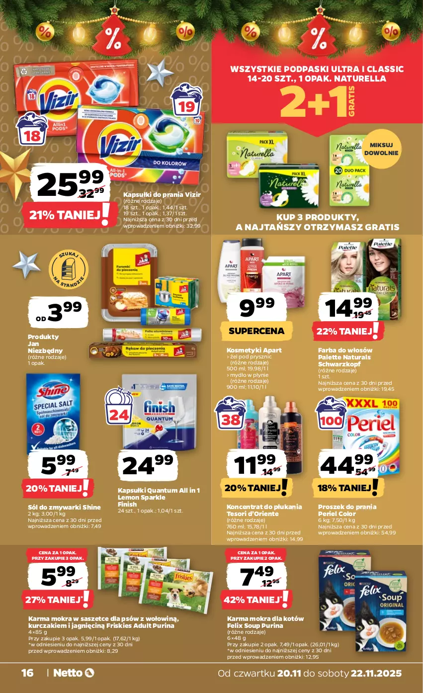 Gazetka promocyjna Netto - Od Czwartku - ważna 20.11 do 22.11.2025 - strona 16 - produkty: Fa, Farba do włosów, Felix, Finish, Friskies, Gra, Jan Niezbędny, Kapsułki do prania, Karma mokra dla kotów, Kurczak, Mydło, Mydło w płynie, Naturell, Naturella, Palette, Podpaski, Proszek do prania, Pur, Purina, Schwarzkopf, Sól, Vizir, Zmywarki