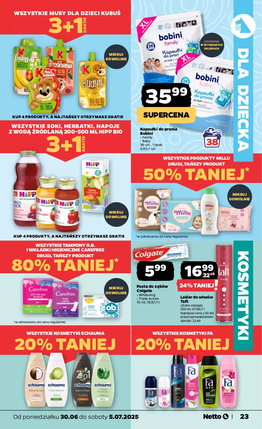 Gazetka promocyjna Netto - Od Poniedziałku - ważna 30.06 do 05.07.2025 - strona 23 - produkty: Carefree, Colgate, Dzieci, Fa, Gra, HiPP, Hipp Bio, Kapsułki do prania, Kubuś, Lakier, Lakier do włosów, LG, Mus, Napoje, O.B., Pasta do zębów, Schauma, Sok, Taft, Tampony, Wkładki
