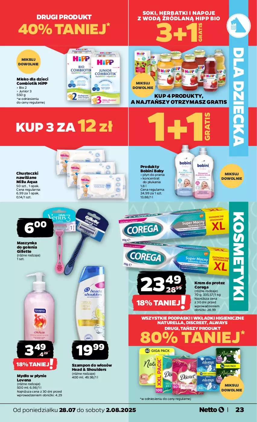 Gazetka promocyjna Netto - Od Poniedziałku - ważna 28.07 do 02.08.2025 - strona 23 - produkty: Always, Chusteczki, Corega, Discreet, Dzieci, Gillette, Gra, HiPP, Hipp Bio, Maszynka, Maszynka do golenia, Mleko, Mleko dla dzieci, Mydło, Mydło w płynie, Napoje, Naturell, Naturella, Płyn do prania, Podpaski, Sok, Szampon, Szynka, Wkładki