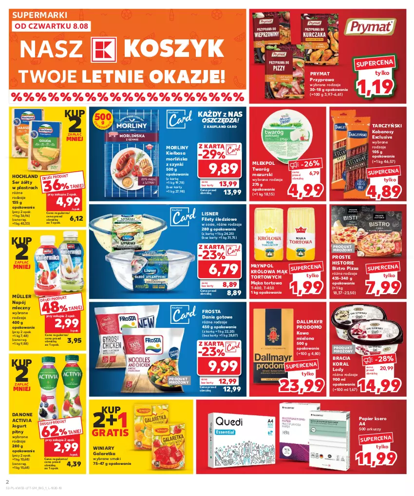 Gazetka promocyjna Kaufland - Gazetka tygodnia - ważna 08.08 do 13.08.2024 - strona 2 - produkty: Activia, Dallmayr, Danie gotowe, Danone, Frosta, Gala, Galaretka, Gra, Hochland, Jogurt, Jogurt pitny, Kabanos, Kawa, Kawa mielona, Kiełbasa, Kosz, Lisner, Lody, Mąka, Mąka tortowa, Młynpol, Morliny, Müller, Napój, Napój mleczny, Papier, Pizza, Prymat, Ser, Sos, Tarczyński, Twaróg, Winiary