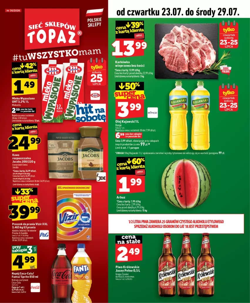 Gazetka promocyjna Topaz - Gazetka - ważna 23.07 do 29.07.2026 - strona 1 - produkty: Arbuz, Coca-Cola, Fa, Fanta, Gra, Jacobs, Karkówka wieprzowa, Kawa, Kawa rozpuszczalna, Królewski, Kujawski, Mleko, Mlekovita, Napój, Olej, Piwa, Piwo, Proszek do prania, Sprite, Top, Vizir, Waga