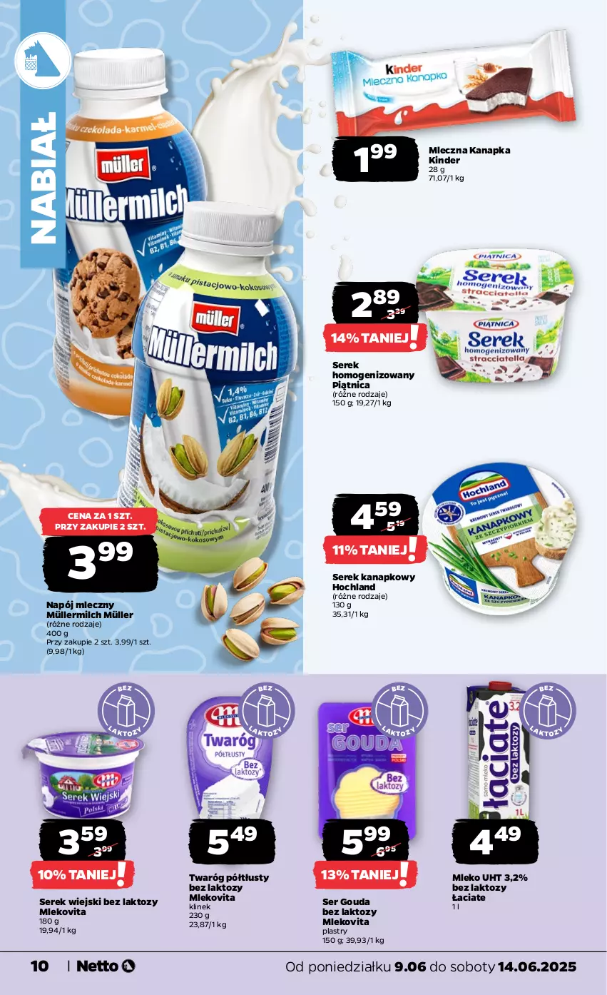 Gazetka promocyjna Netto - Od Poniedziałku - ważna 09.06 do 14.06.2025 - strona 10 - produkty: Gouda, Hochland, Kinder, Mleczna kanapka, Mleko, Mlekovita, Müller, Müllermilch, Napój, Napój mleczny, Piątnica, Ser, Serek, Serek homogenizowany, Serek kanapkowy, Serek wiejski, Twaróg, Twaróg półtłusty