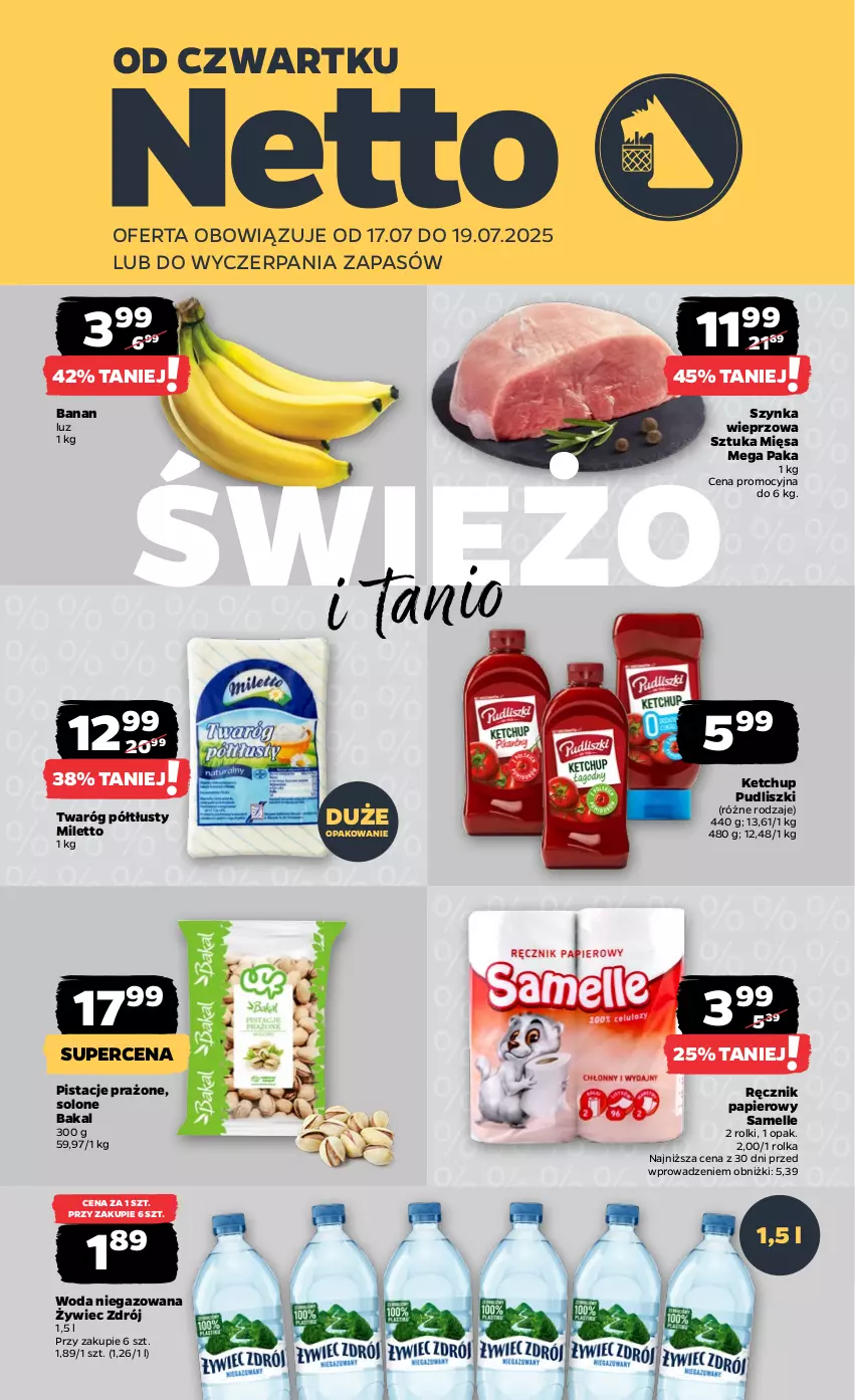 Gazetka promocyjna Netto - Od Czwartku - ważna 17.07 do 19.07.2025 - strona 1 - produkty: Ketchup, Papier, Pistacje, Pudliszki, Ręcznik, Rolki, Szynka, Szynka wieprzowa, Twaróg, Twaróg półtłusty, Woda, Woda niegazowana