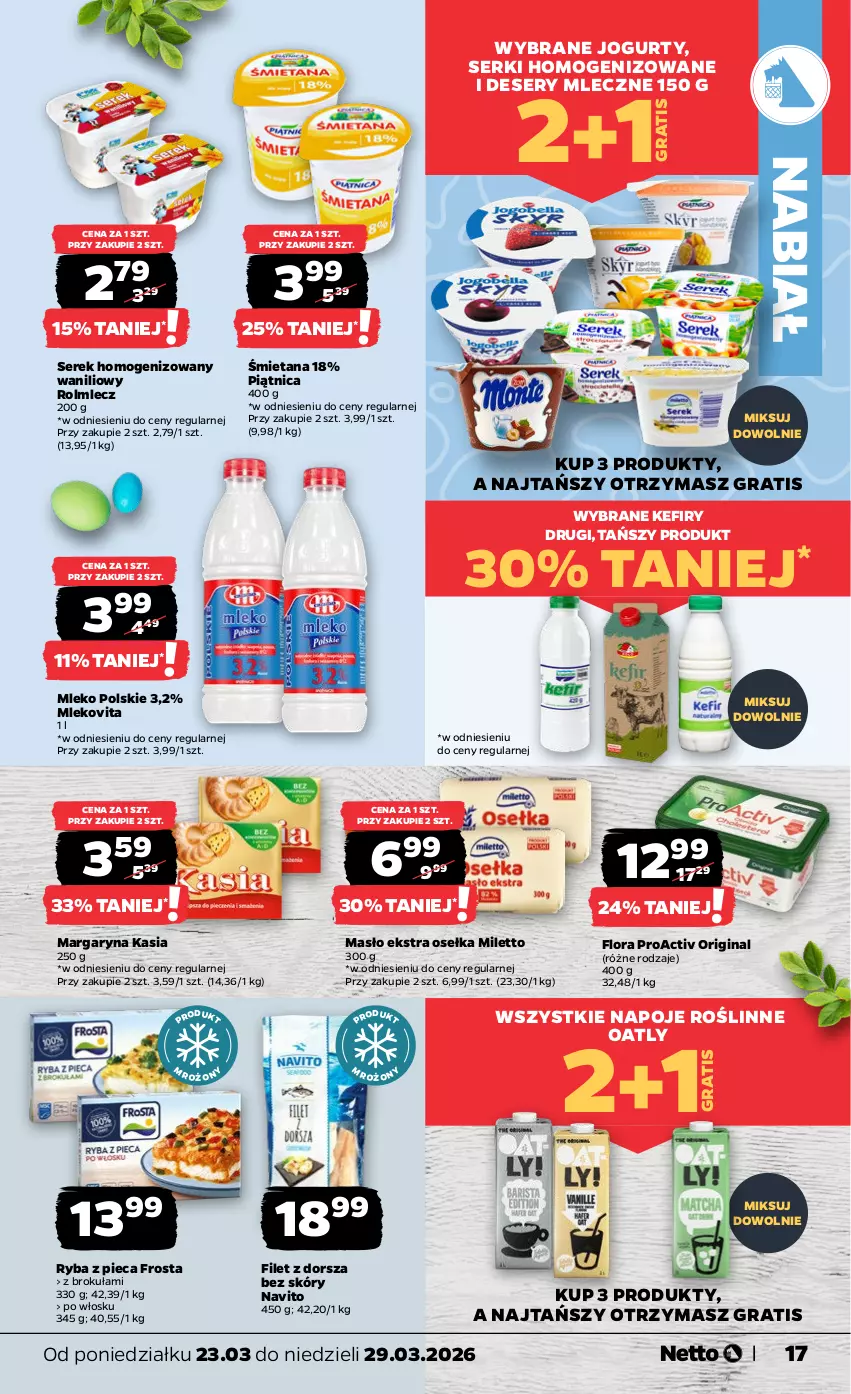 Gazetka promocyjna Netto - Od Poniedziałku - ważna 23.03 do 29.03.2026 - strona 17 - produkty: Deser, Dorsz, Flora, Frosta, Gin, Gra, Jogurt, Kasia, Kefir, Margaryna, Masło, Mleko, Mlekovita, Napoje, Piątnica, Piec, Rolmlecz, Ryba, Ser, Serek, Serek homogenizowany