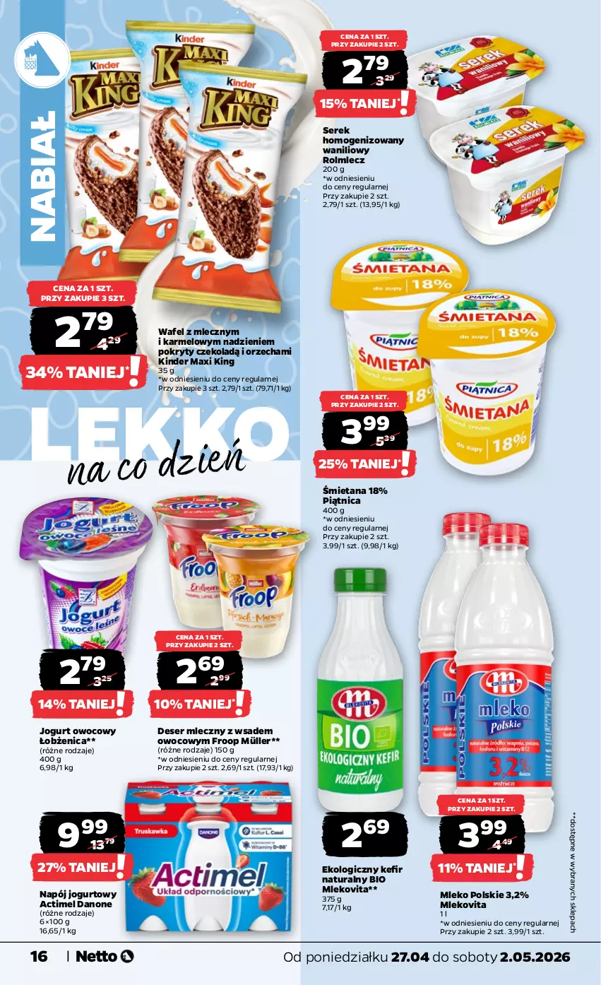 Gazetka promocyjna Netto - Od Poniedziałku - ważna 27.04 do 02.05.2026 - strona 16 - produkty: Actimel, Danone, Deser, Deser mleczny, Jogurt, Jogurt owocowy, Kefir, Kefir naturalny, Kinder, Mleko, Mlekovita, Müller, Napój, Napój jogurtowy, Piątnica, Rolmlecz, Ser, Serek, Serek homogenizowany